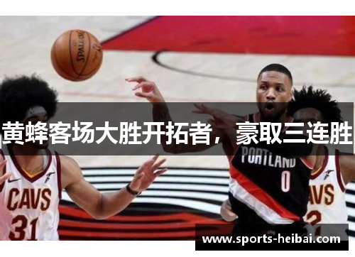 黄蜂客场大胜开拓者,豪取三连胜